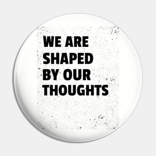 We Are Shaped By Our Thoughts Pin