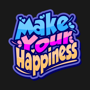 MAKE YOUR HAPPINES T-Shirt