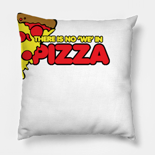 There is no we in pizza Pillow