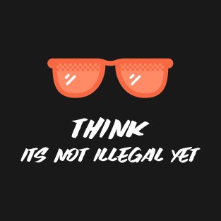 Think its not illegal yet glasses T-Shirt