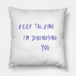 Keep Talking I'm Diagnosing You Slogan Pillow