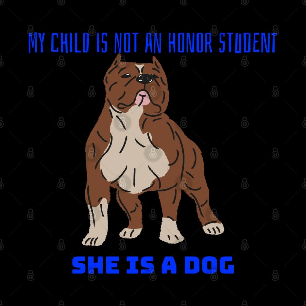 My child is not an honor student they are a dog by Space Cadet Tees