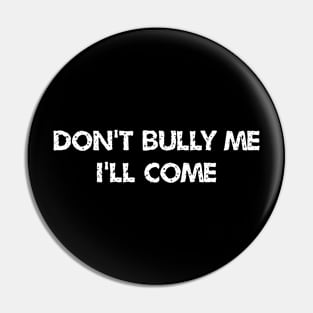 don't bully me i'll come Pin