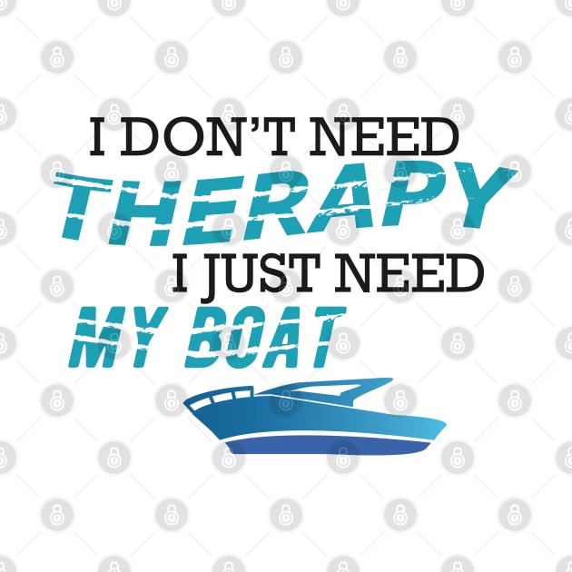Boat - I don't need therapy I just need my boat by KC Happy Shop