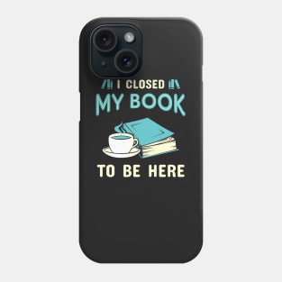 I Closed My Book. Funny Bookworm. Phone Case