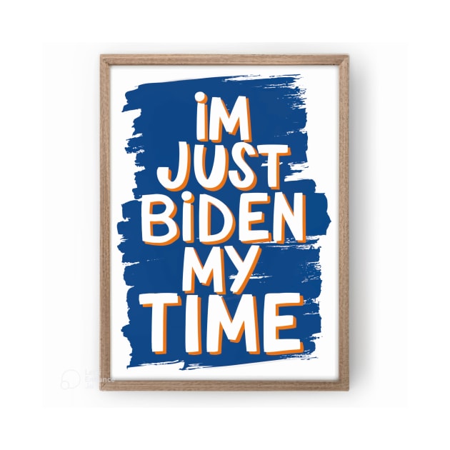 I’m just Biden my time by Wokeydripdrip