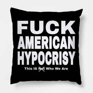 FUCK American Hypocrisy- This IS (Not) Who We Are - White - Front Pillow