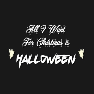 All I want for Christmas is Halloween T-Shirt