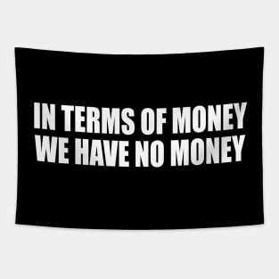 in terms of money we have no money Tapestry