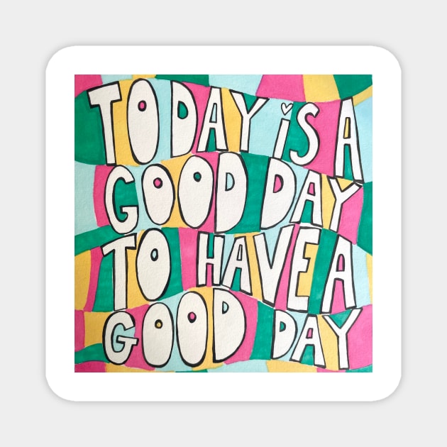 Today is a good day to have a good day Magnet by MyCraftyNell