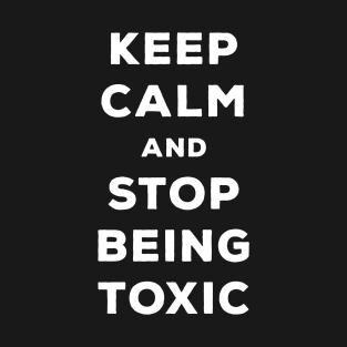 Keep Calm And Stop Being Toxic - Gamer T-Shirt
