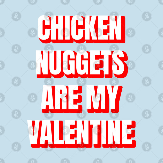 Discover Chicken Nuggets Are My Valentine - Chicken Nuggets - T-Shirt