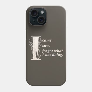 I came. I saw. I forgot. Again. Phone Case