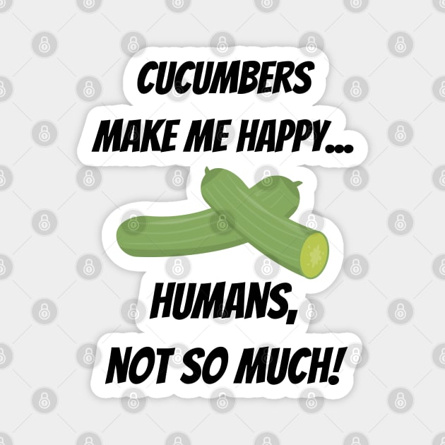 Cucumbers make me happy... Humans, not so much! Magnet by Christine aka stine1