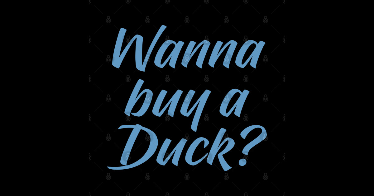 Wanna Buy a Duck - Wanna Buy A Duck - Sticker | TeePublic