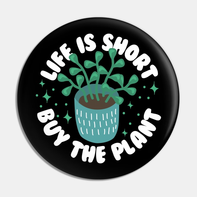 Life Is Short Buy The Plant Pin by thingsandthings