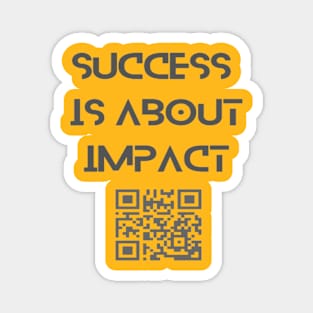 Success  is about impact Magnet