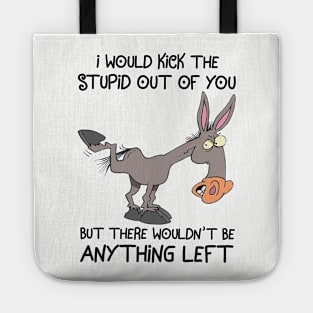 Donkey I Would Kick The Stupid Out Of You Tote