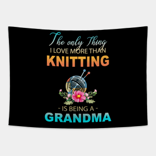 The Ony Thing I Love More Than Knitting Is Being A Grandma Tapestry