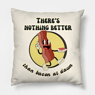 There´s Nothing Better Than Bacon at Dawn Pillow