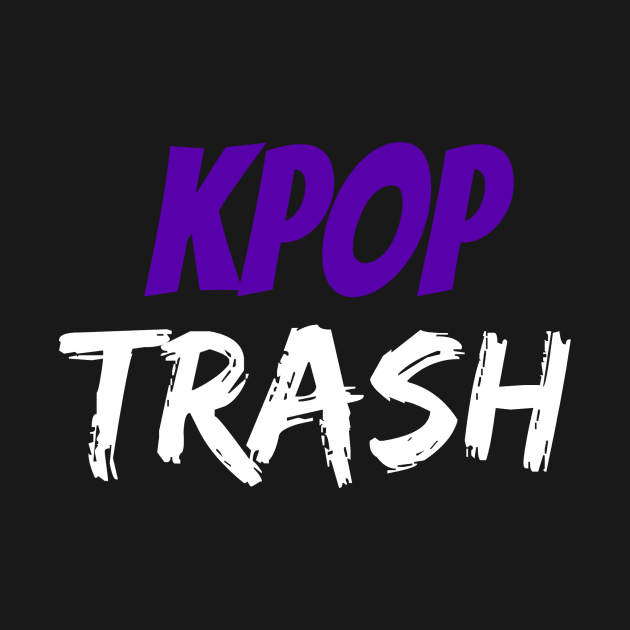 I'm Kpop Trash by thefandomgirl