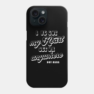 I´ve got my heart set on anywhere but here (White letter) Phone Case