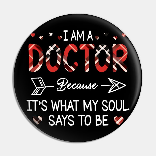 I Am A Doctor Because It's What My Soul Says To Be Happy Parent Day Summer Vacation Fight Covit-19 Pin by DainaMotteut