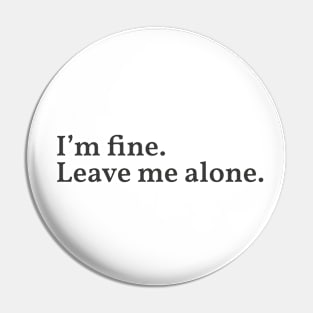 I'm fine. Leave me alone. Pin