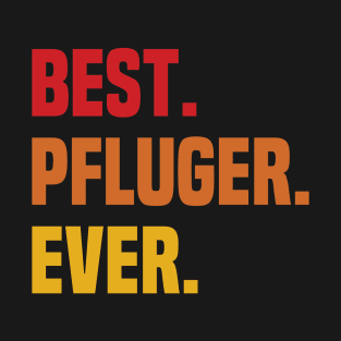 BEST PFLUGER EVER ,PFLUGER NAME T-Shirt