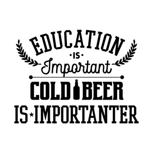 Education Is Important Cold Beer Is Importanter T-Shirt