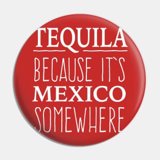 Tequila Because It's Mexico somewhere - white letter design Pin