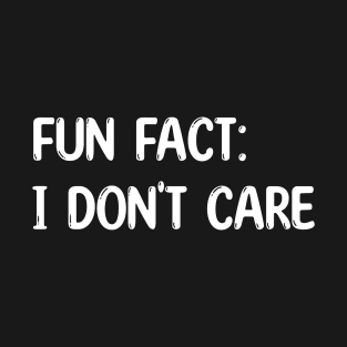 Fun Fact I don't Care T-Shirt