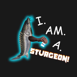 I Am A Sturgeon Surgeon Meme T-Shirt