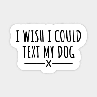 I Wish I Could Text My Dog Magnet