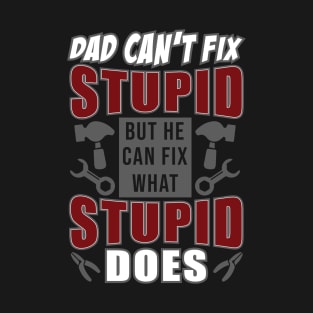 Dad Can't Fix Stupid But He Can Fix What Stupid Does T-Shirt