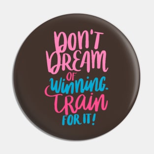 Don't Dream Of Winning Train For It Pin