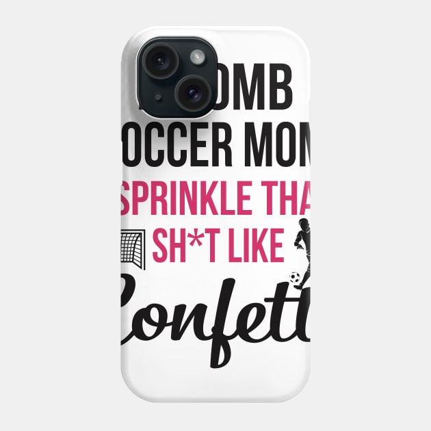 F-bomb Soccer Mom I Sprinkle That Sht Like Confetti Phone Case by heryes store