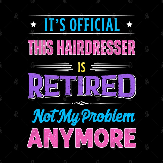 Hairdresser Retirement Funny Retired Not My Problem Anymore by egcreations