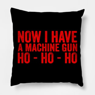 Now I Have A Machine Gun Ho-Ho-Ho Pillow