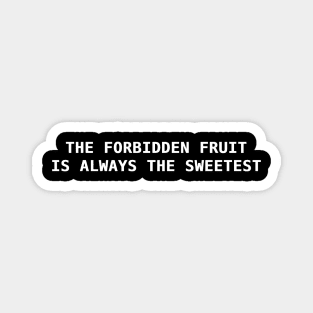The forbidden fruit is always the sweetest. Magnet