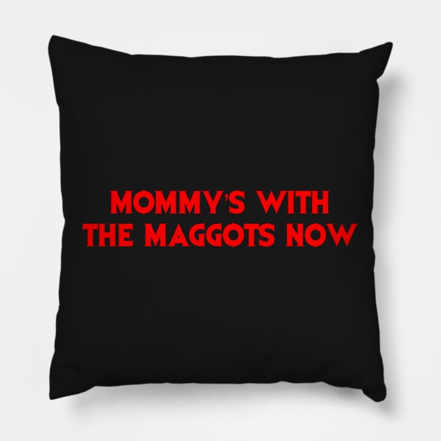 Mommy’s With The Maggots Now Pillow by annijyn