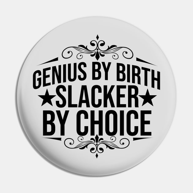 Genius By Birth Slacker By Choice Pin by Ericokore