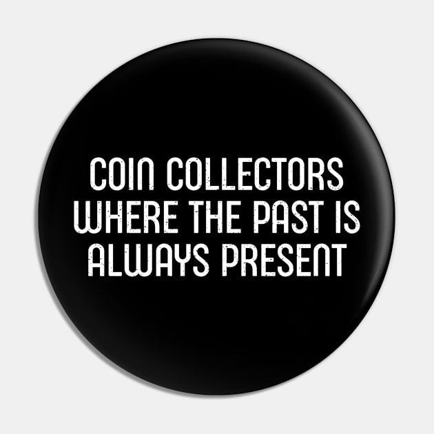 Coin Collector Where the Past is Always Present Pin by trendynoize