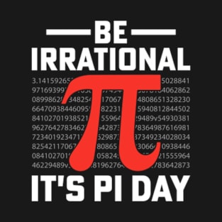 Be Irrational Its Pi Day T-Shirt