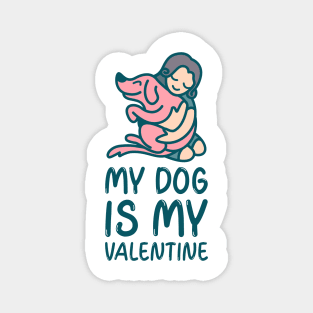 My dog is my valentine anti Valentines day Magnet