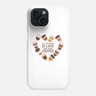 All You Need is Love and More Coffee Phone Case