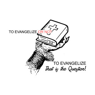 To Evangelize Or Not To Evangelize..Thats The Question T-Shirt