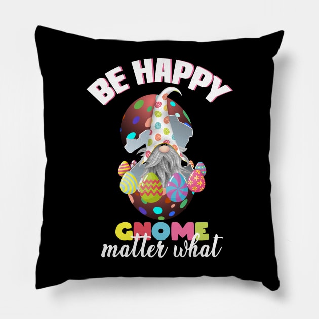 be happy gnome matter what, easter gnome, easter eggs, happy easter gnome Pillow by Mr_tee