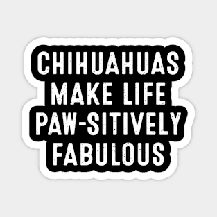 Chihuahuas Make Life Paw-sitively Fabulous Magnet