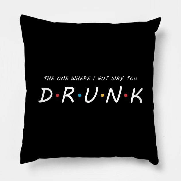 The One Where I Got Way Too DRUNK Pillow by Briansmith84